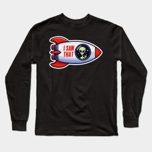 I SAW THAT meme Alien Rocket Long Sleeve T-Shirt